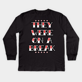 They Were On A Break! Kids Long Sleeve T-Shirt